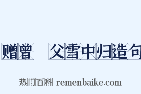 赠曾谹父雪中归造句是什么意思的图片